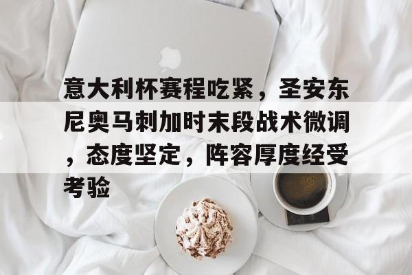 意大利杯赛程吃紧，圣安东尼奥马刺加时末段战术微调，态度坚定，阵容厚度经受考验的简单介绍